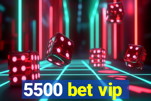 5500 bet vip